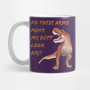 T Rex Do These Arms Make My But Look Big? Mug